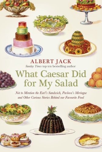 What Caesar Did For My Salad: Not to Mention the Earl's Sandwich, Pavlova's Meringue and Other Curious Stories Behind our Favourite Food: The Secret Meanings of our Favourite Dishes